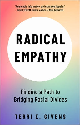 Radical Empathy: Finding a Path to Bridging Racial Divides by E. Givens, Terri