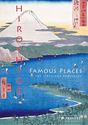 Hiroshige: Famous Places in the Sixty-Odd Provinces by Sefrioui, Anne