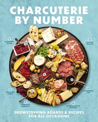 Charcuterie by Number: Showstopping Boards and Recipes for All Occasions by Cider Mill Press