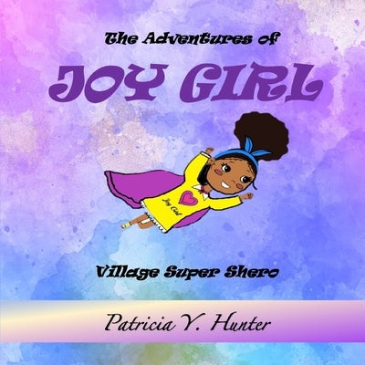 The Adventures of Joy Girl: Village Super Shero by Hunter, Patricia Y.