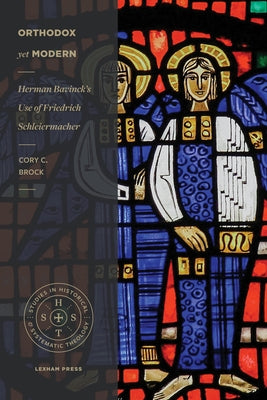 Orthodox Yet Modern: Herman Bavinck's Use of Friedrich Schleiermacher by Brock, Cory C.