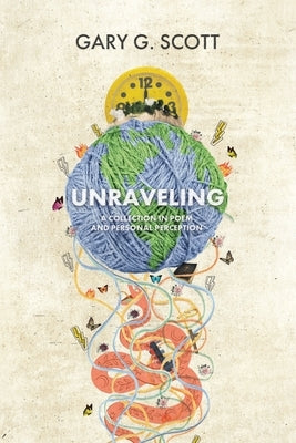 Unraveling: A Collection in Poem and Personal Perception by Scott, Gary G.