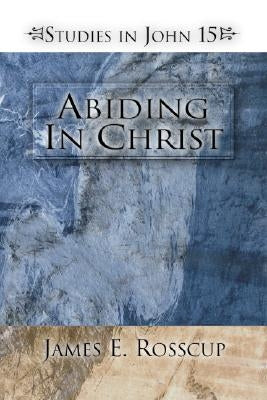 Abiding in Christ by Rosscup, James