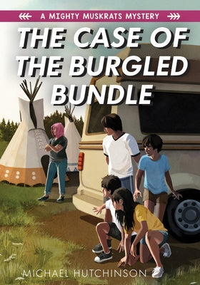 The Case of the Burgled Bundle: A Mighty Muskrats Mystery: Book 3 by Hutchinson, Michael