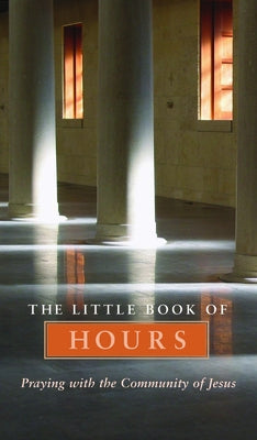 Little Book of Hours: Praying with Community of Jesus - Revised Edition (Revised) by Mathewes-Green, Frederica
