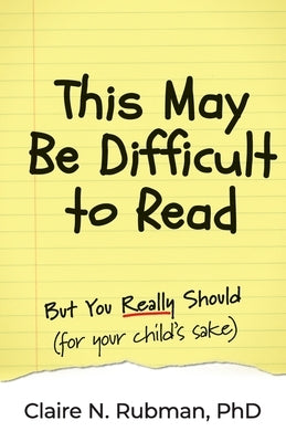 This May Be Difficult to Read: But You Really Should (for your child's sake) by Rubman, Claire N.