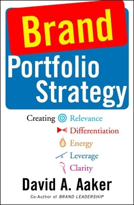 Brand Portfolio Strategy: Creating Relevance, Differentiation, Energy, Leverage, and Clarity by Aaker, David A.