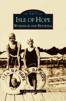 Isle of Hope: Wormsloe and Bethesda by Cooper, Polly Wylly