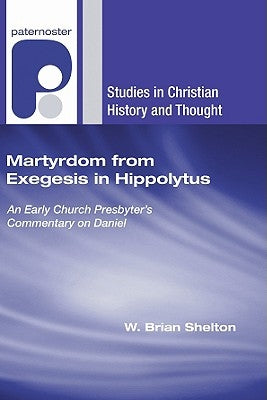 Martyrdom from Exegesis in Hippolytus by Shelton, W. Brian