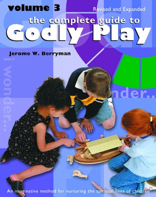 Complete Guide to Godly Play: Revised and Expanded: Volume 3 by Berryman, Jerome W.