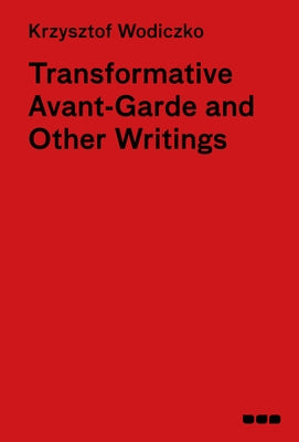 Transformative Avant-Garde & Other Writings: Krzysztof Wodiczko by Wodiczko, Krzysztof