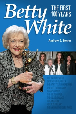 Betty White: The First 100 Years by Stoner, Andrew