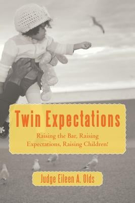 Twin Expectations: Raising the Bar, Raising Expectations, Raising Children! by Olds, Judge Eileen a.