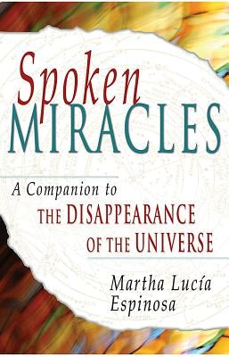 Spoken Miracles: A Companion to the Disappearance of the Universe by Espinosa, Martha Lucia