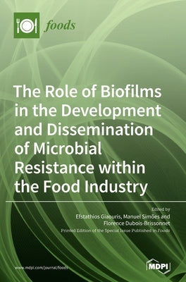 The Role of Biofilms in the Development and Dissemination of Microbial Resistance within the Food Industry by Giaouris, Efstathios