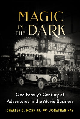Magic in the Dark: One Family's Century of Adventures in the Movie Business by Kay, Jonathan