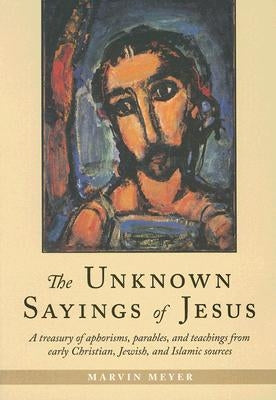 The Unknown Sayings of Jesus by Meyer, Marvin