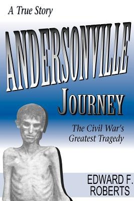 Andersonville Journey: The Civil War's Greatest Tragedy by Roberts, Edward F.