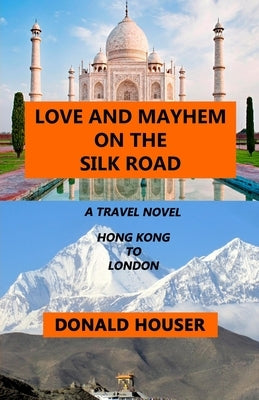 Love And Mayhem On The Silk Road by Houser, Donald