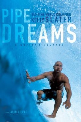 Pipe Dreams: A Surfer's Journey by Slater, Kelly