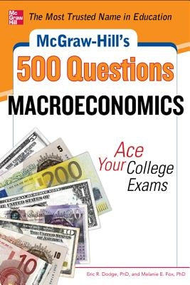 McGraw-Hill's 500 Macroeconomics Questions: Ace Your College Exams: 3 Reading Tests + 3 Writing Tests + 3 Mathematics Tests by Dodge, Eric R.