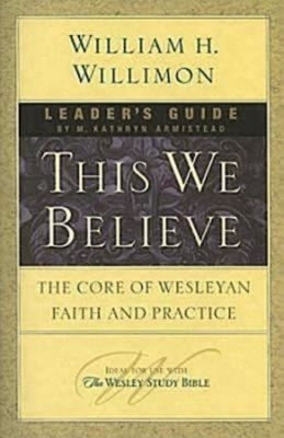 This We Believe Leader's Guide: The Core of Wesleyan Faith and Practice by Armistead, Kathy