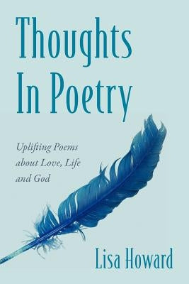 Thoughts In Poetry: Uplifting Poems about Love, Life and God by Howard, Lisa