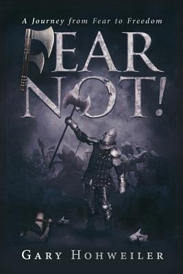 Fear Not: A Journey from Fear to Freedom by Gary, Hohweiler