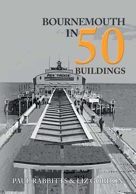 Bournemouth in 50 Buildings by Rabbitts, Paul