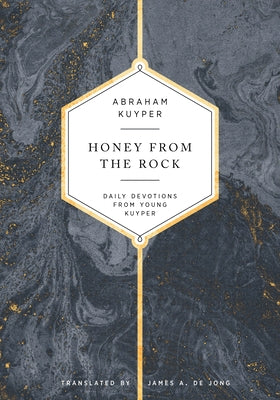 Honey from the Rock: Daily Devotions from Young Kuyper by Kuyper, Abraham