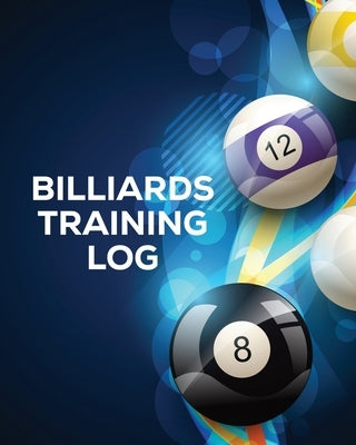 Billiards Training Log: Every Pool Player - Pocket Billiards - Practicing Pool Game - Individual Sports by Placate, Trent