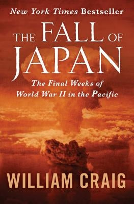 The Fall of Japan: The Final Weeks of World War II in the Pacific by Craig, William