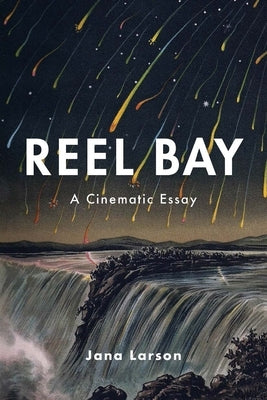 Reel Bay: A Cinematic Essay by Larson, Jana