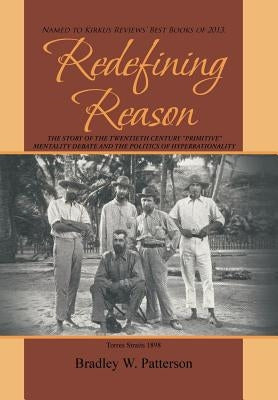 Redefining Reason: The Story of the Twentieth Century Primitive Mentality Debate and the Politics of Hyperrationality by Patterson, Bradley W.