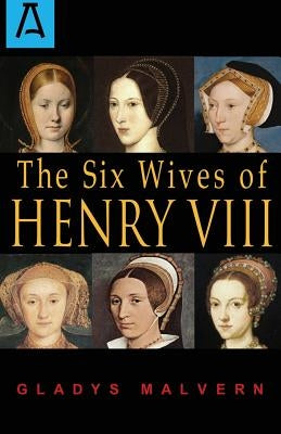 The Six Wives of Henry VIII by Malvern, Gladys