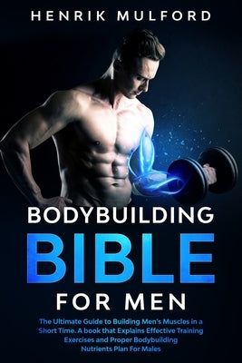 The Bodybuilding Bible for Men by Mulford, Henrik