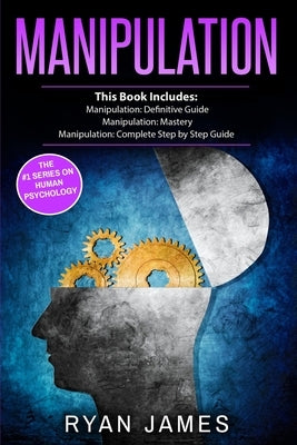 Manipulation: 3 Manuscripts - Manipulation Definitive Guide, Manipulation Mastery, Manipulation Complete Step by Step Guide (Manipul by James, Ryan