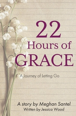 22 Hours of Grace: A Journey of Letting Go by Santel, Meghan