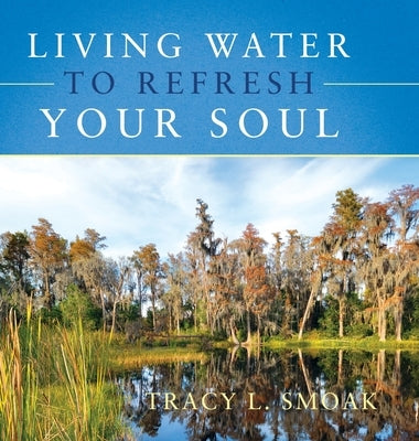Living Water to Refresh Your Soul by Smoak, Tracy L.