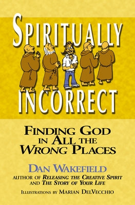 Spiritually Incorrect: Finding God in All the Wrong Places by Wakefield, Dan