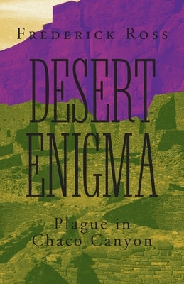 Desert Enigma: Plague in Chaco Canyon by Ross, Frederick