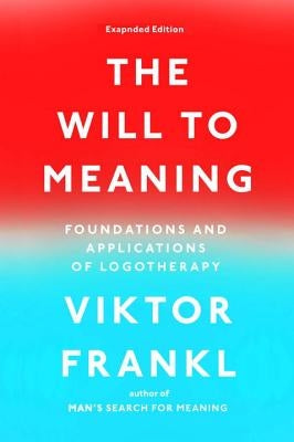The Will to Meaning: Foundations and Applications of Logotherapy by Frankl, Viktor E.