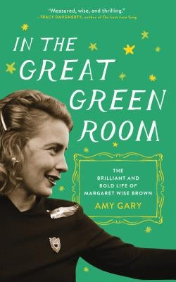 In the Great Green Room: The Brilliant and Bold Life of Margaret Wise Brown by Gary, Amy