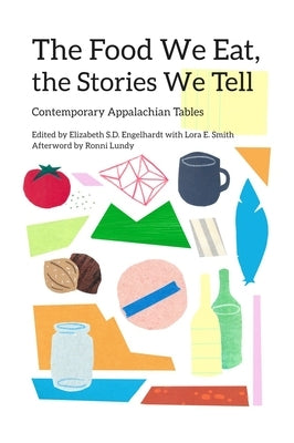 The Food We Eat, the Stories We Tell: Contemporary Appalachian Tables by Engelhardt, Elizabeth S. D.