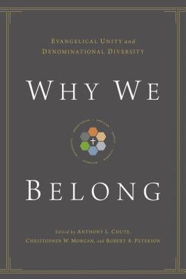 Why We Belong: Evangelical Unity and Denominational Diversity by Chute, Anthony L.