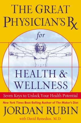 The Great Physician's RX for Health & Wellness: Seven Keys to Unlock Your Health Potential by Rubin, Jordan