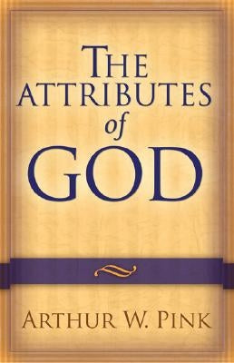 The Attributes of God by Pink, Arthur W.