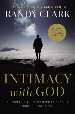 Intimacy with God: Cultivating a Life of Deep Friendship Through Obedience by Clark, Randy