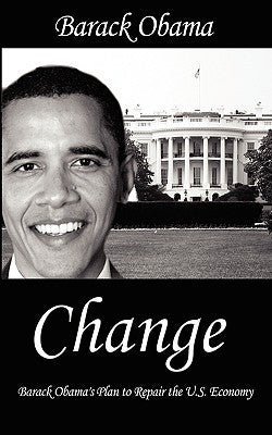 Change: Barack Obama's Plan to Repair the U.S. Economy by Obama, Barack
