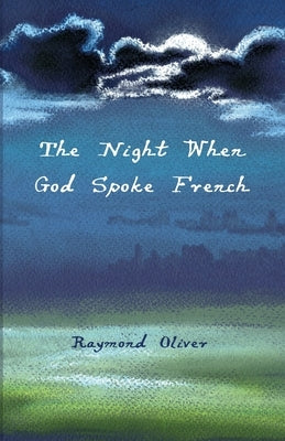 The Night When God Spoke French by Oliver, Raymond